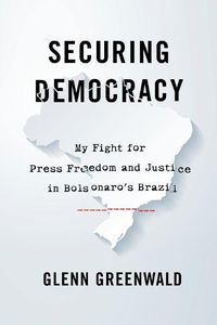 Cover image for Securing Democracy: My Fight for Press Freedom and Justice in Bolsonaro's Brazil