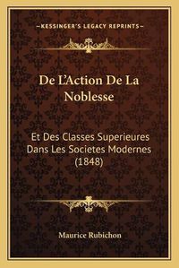 Cover image for de L'Action de La Noblesse: Et Des Classes Superieures Dans Les Societes Modernes (1848)