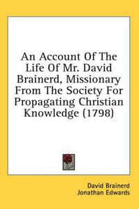 Cover image for An Account of the Life of Mr. David Brainerd, Missionary from the Society for Propagating Christian Knowledge (1798)