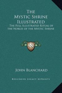 Cover image for The Mystic Shrine Illustrated: The Full Illustrated Ritual of the Nobles of the Mystic Shrine