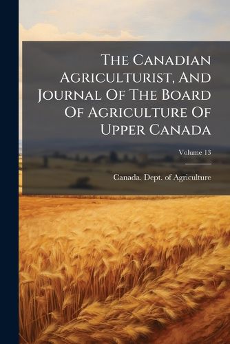 Cover image for The Canadian Agriculturist, and Journal of the Board of Agriculture of Upper Canada, Volume 13