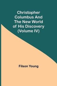 Cover image for Christopher Columbus and the New World of His Discovery (Volume IV)