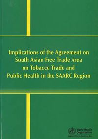 Cover image for Implications of the Agreement on South Asian Free Trade Area on Tobacco Trade and Public Health in the SAARC Region