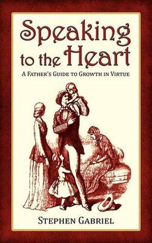 Cover image for Speaking to the Heart: A Father's Guide to Growth in Virtue