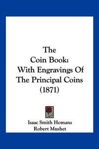 Cover image for The Coin Book: With Engravings of the Principal Coins (1871)