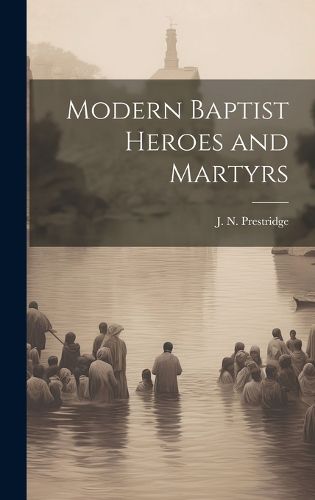 Cover image for Modern Baptist Heroes and Martyrs