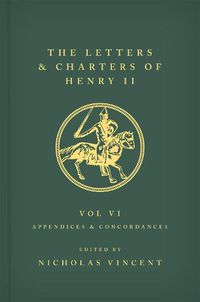 Cover image for The Letters and Charters of Henry II, King of England 1154-1189 Volume VI: Appendices and Concordances: Volume VI: Appendices and Concordances