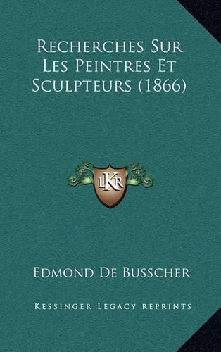 Recherches Sur Les Peintres Et Sculpteurs (1866)