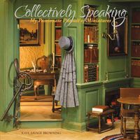 Cover image for Collectively Speaking: My Passionate Pursuit of Miniatures