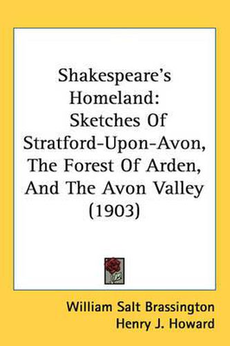 Cover image for Shakespeare's Homeland: Sketches of Stratford-Upon-Avon, the Forest of Arden and the Avon Valley (1903)