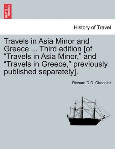 Cover image for Travels in Asia Minor and Greece ... Third Edition [Of Travels in Asia Minor, and Travels in Greece, Previously Published Separately]. Vol. II, a New Edition