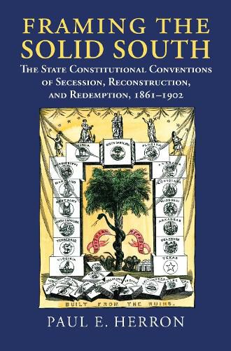 Cover image for Framing the Solid South: The State Constitutional Conventions of Secession, Reconstruction, and Redemption, 1861 - 1902