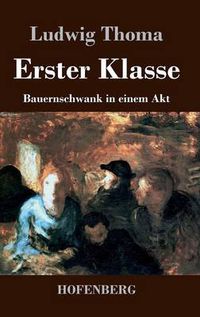 Cover image for Erster Klasse: Bauernschwank in einem Akt