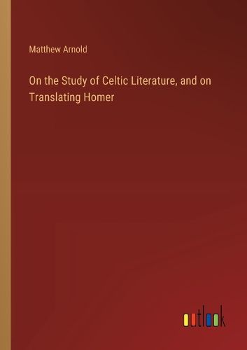 On the Study of Celtic Literature, and on Translating Homer