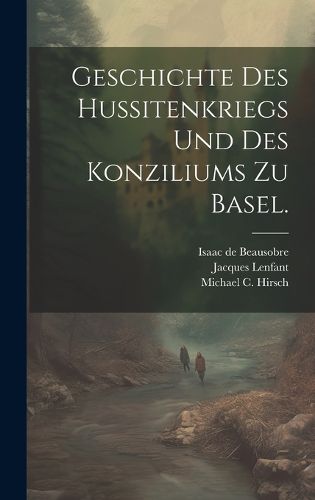 Cover image for Geschichte des Hussitenkriegs und des Konziliums zu Basel.