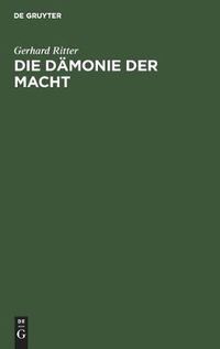 Cover image for Die Damonie Der Macht: Betrachtungen UEber Geschichte Und Wesen Des Machtproblems Im Politischen Denken Der Neuzeit