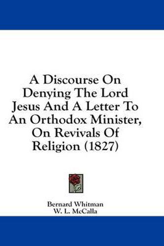 Cover image for A Discourse on Denying the Lord Jesus and a Letter to an Orthodox Minister, on Revivals of Religion (1827)