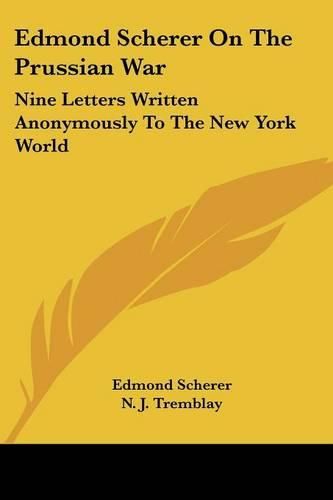 Cover image for Edmond Scherer on the Prussian War: Nine Letters Written Anonymously to the New York World