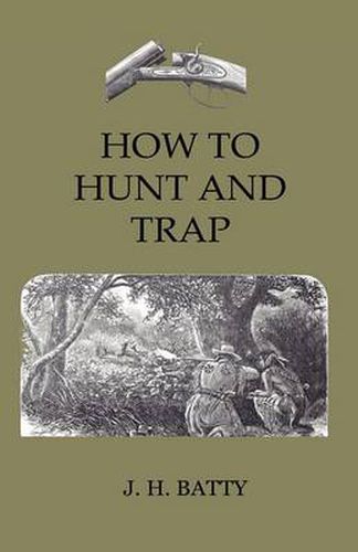 Cover image for How To Hunt And Trap - Containing Full Instructions For Hunting The Buffalo, Elk, Moose, Deer, Antelope. In Trapping - Tells You All About Steel Traps And How To Make Home-Made Traps