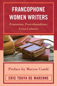 Cover image for Francophone Women Writers: Feminisms, Postcolonialisms, Cross-Cultures