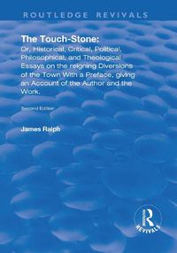 Cover image for The Touch-Stone: Or, Historical, Critical, Political, Philosophical, and Theological Essays on the Reigning Diversions of the Town... With a Preface, Giving an Account of the Author and the Work