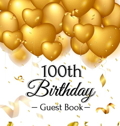 Cover image for 100th Birthday Guest Book: Gold Balloons Hearts Confetti Ribbons Theme, Best Wishes from Family and Friends to Write in, Guests Sign in for Party, Gift Log, A Lovely Gift Idea, Hardback