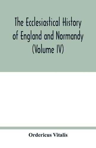 The ecclesiastical history of England and Normandy (Volume IV)