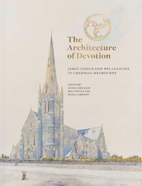 Cover image for The Architecture of Devotion: James Goold and His Legacies in Colonial Melbourne