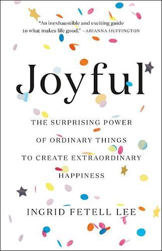 Cover image for Joyful: The Surprising Power of Ordinary Things to Create Extraordinary Happiness