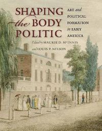 Cover image for Shaping the Body Politic: Art and Political Formation in Early America