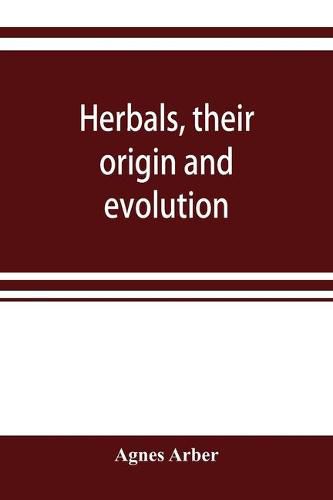 Cover image for Herbals, their origin and evolution, a chapter in the history of botany, 1470-1670