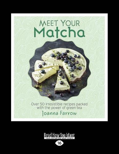 Meet Your Matcha: Over 50 irresistible recipes packed with the power of green tea