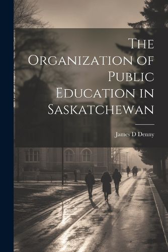 Cover image for The Organization of Public Education in Saskatchewan