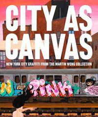 Cover image for City as Canvas: New York City Graffiti From the Martin Wong Collection