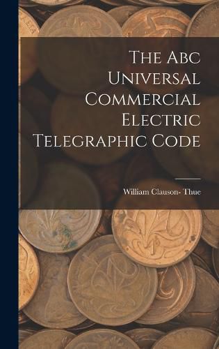Cover image for The Abc Universal Commercial Electric Telegraphic Code