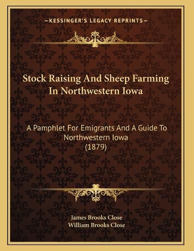 Cover image for Stock Raising and Sheep Farming in Northwestern Iowa: A Pamphlet for Emigrants and a Guide to Northwestern Iowa (1879)