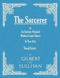 Cover image for The Sorcerer - An Entirely Original Modern Comic Opera - In Two Acts (Vocal Score)