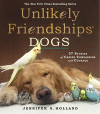 Cover image for Unlikely Friendships: Dogs: 37 Stories of Canine Compassion and Courage