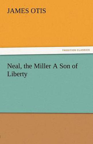 Cover image for Neal, the Miller a Son of Liberty