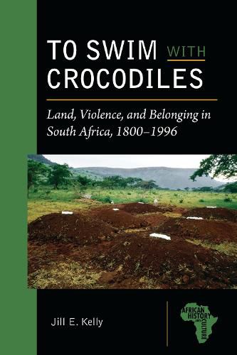 Cover image for To Swim with Crocodiles: Land, Violence, and Belonging in South Africa, 1800-1996