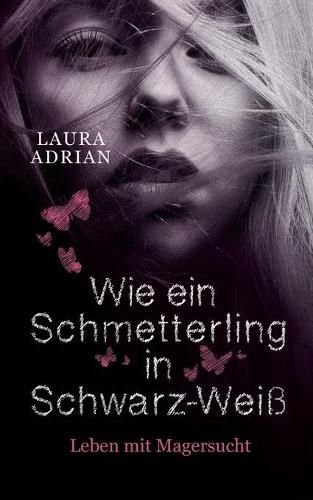 Cover image for Wie ein Schmetterling in Schwarz-Weiss: Leben mit Magersucht