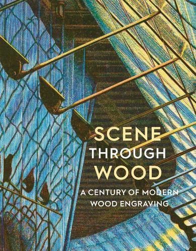 Cover image for Scene Through Wood: A Century of Modern Wood Engraving