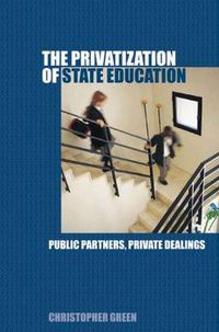 Cover image for The Privatization of State Education: Public Partners, Private Dealings