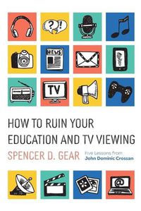 Cover image for How to Ruin Your Education and TV Viewing: Five Lessons from John Dominic Crossan