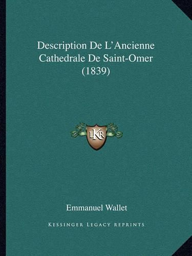 Cover image for Description de L'Ancienne Cathedrale de Saint-Omer (1839)