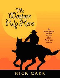 Cover image for The Western Pulp Hero: An Investigation into the Psyche of an American Legend