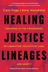 Cover image for Healing Justice Lineages: Dreaming at the Crossroads of Liberation, Collective Care, and Safety