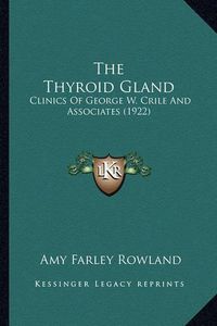 Cover image for The Thyroid Gland: Clinics of George W. Crile and Associates (1922)