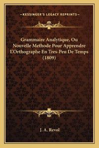 Cover image for Grammaire Analytique, Ou Nouvelle Methode Pour Apprendre L'Orthographe En Tres-Peu de Temps (1809)