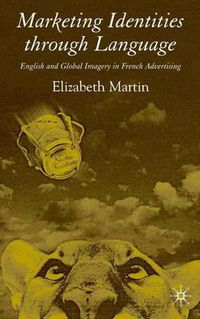 Cover image for Marketing Identities Through Language: English and Global Imagery in French Advertising